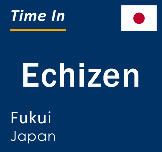 Current local time in Echizen, Fukui, Japan