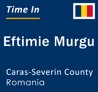 Current local time in Eftimie Murgu, Caras-Severin County, Romania