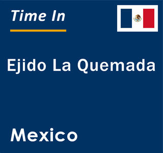 Current local time in Ejido La Quemada, Mexico