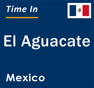 Current local time in El Aguacate, Mexico