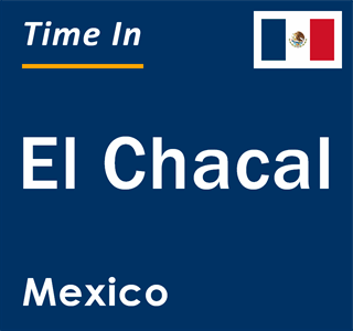 Current local time in El Chacal, Mexico