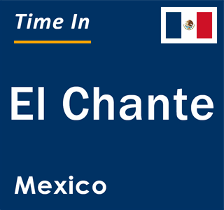 Current local time in El Chante, Mexico