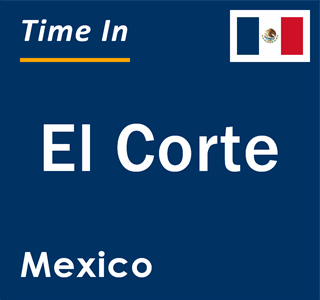 Current local time in El Corte, Mexico