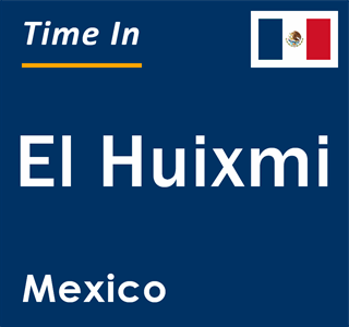 Current local time in El Huixmi, Mexico