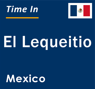 Current local time in El Lequeitio, Mexico