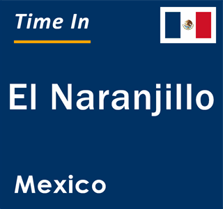 Current local time in El Naranjillo, Mexico