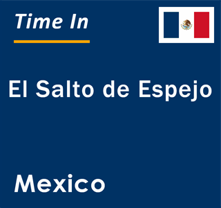 Current local time in El Salto de Espejo, Mexico