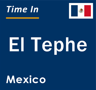 Current local time in El Tephe, Mexico