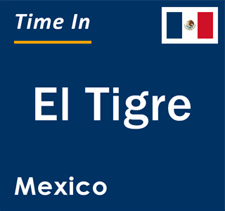 Current local time in El Tigre, Mexico