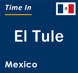 Current local time in El Tule, Mexico