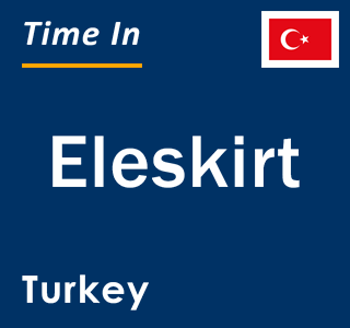 Current local time in Eleskirt, Turkey