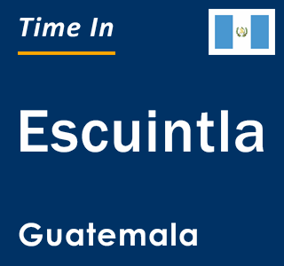 Current local time in Escuintla, Guatemala