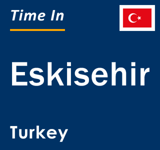 Current local time in Eskisehir, Turkey