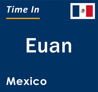 Current local time in Euan, Mexico