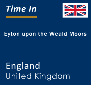 Current local time in Eyton upon the Weald Moors, England, United Kingdom