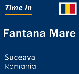 Current local time in Fantana Mare, Suceava, Romania