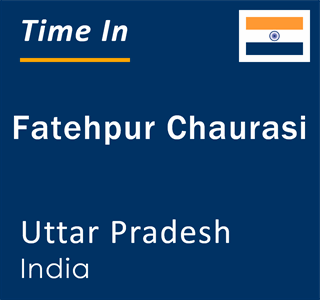 Current local time in Fatehpur Chaurasi, Uttar Pradesh, India