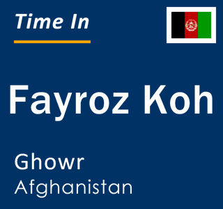 Current local time in Fayroz Koh, Ghowr, Afghanistan