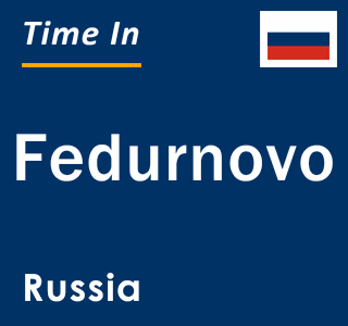 Current local time in Fedurnovo, Russia