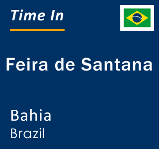 Current local time in Feira de Santana, Bahia, Brazil