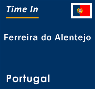 Current local time in Ferreira do Alentejo, Portugal