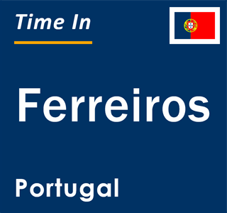 Current local time in Ferreiros, Portugal