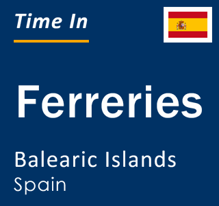 Current local time in Ferreries, Balearic Islands, Spain