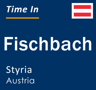 Current local time in Fischbach, Styria, Austria