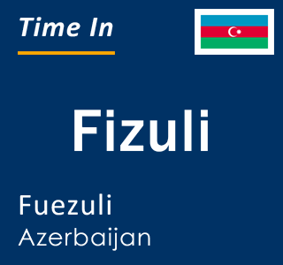 Current local time in Fizuli, Fuezuli, Azerbaijan