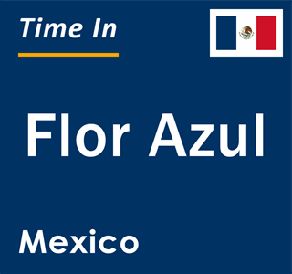 Current local time in Flor Azul, Mexico