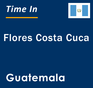 Current local time in Flores Costa Cuca, Guatemala