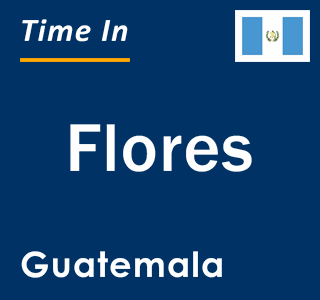 Current local time in Flores, Guatemala