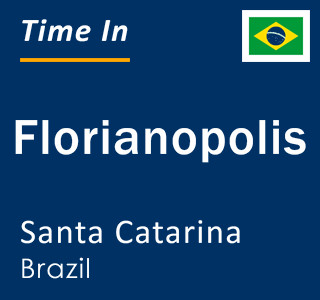 Current local time in Florianopolis, Santa Catarina, Brazil