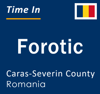 Current local time in Forotic, Caras-Severin County, Romania