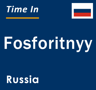 Current local time in Fosforitnyy, Russia