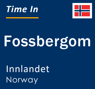 Current local time in Fossbergom, Innlandet, Norway