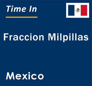 Current local time in Fraccion Milpillas, Mexico