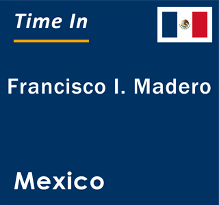 Current local time in Francisco I. Madero, Mexico