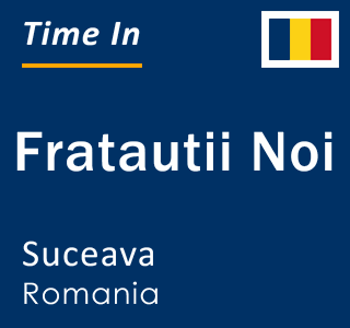 Current local time in Fratautii Noi, Suceava, Romania