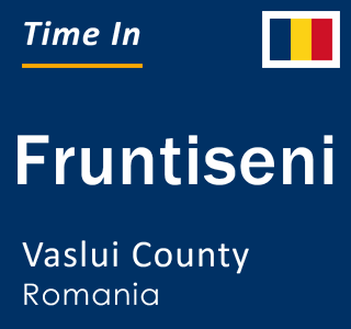 Current local time in Fruntiseni, Vaslui County, Romania