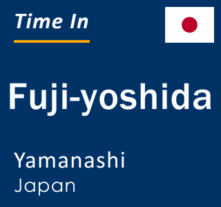 Current local time in Fuji-yoshida, Yamanashi, Japan