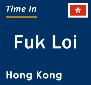 Current local time in Fuk Loi, Hong Kong