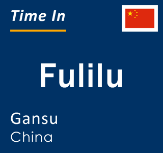 Current local time in Fulilu, Gansu, China