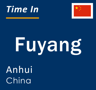 Current local time in Fuyang, Anhui, China