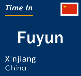 Current local time in Fuyun, Xinjiang, China