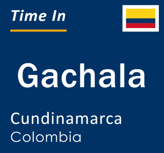 Current local time in Gachala, Cundinamarca, Colombia