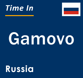 Current local time in Gamovo, Russia