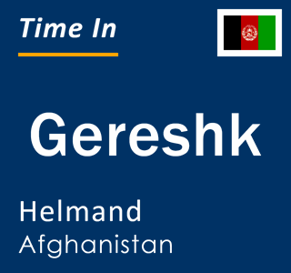 Current local time in Gereshk, Helmand, Afghanistan