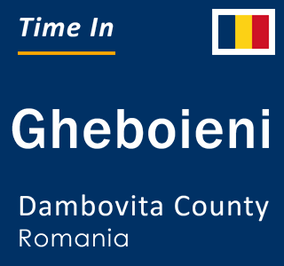 Current local time in Gheboieni, Dambovita County, Romania