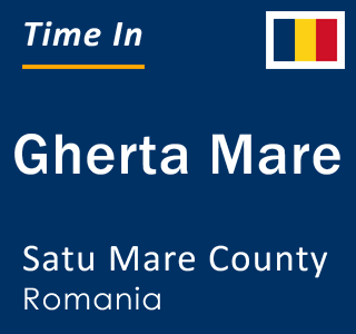 Current local time in Gherta Mare, Satu Mare County, Romania